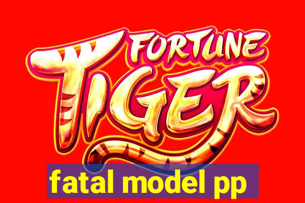 fatal model pp